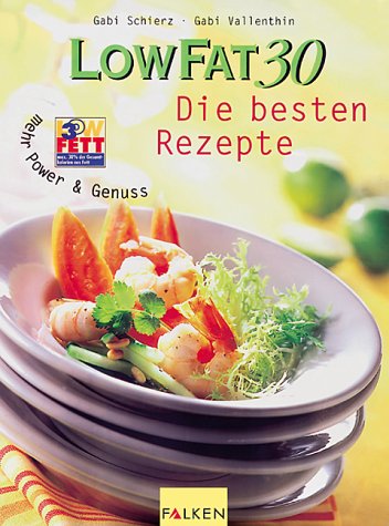Low Fat 30. Die besten Rezepte. Mehr Power und Genuss. Health, Nutrition & Fitness Books