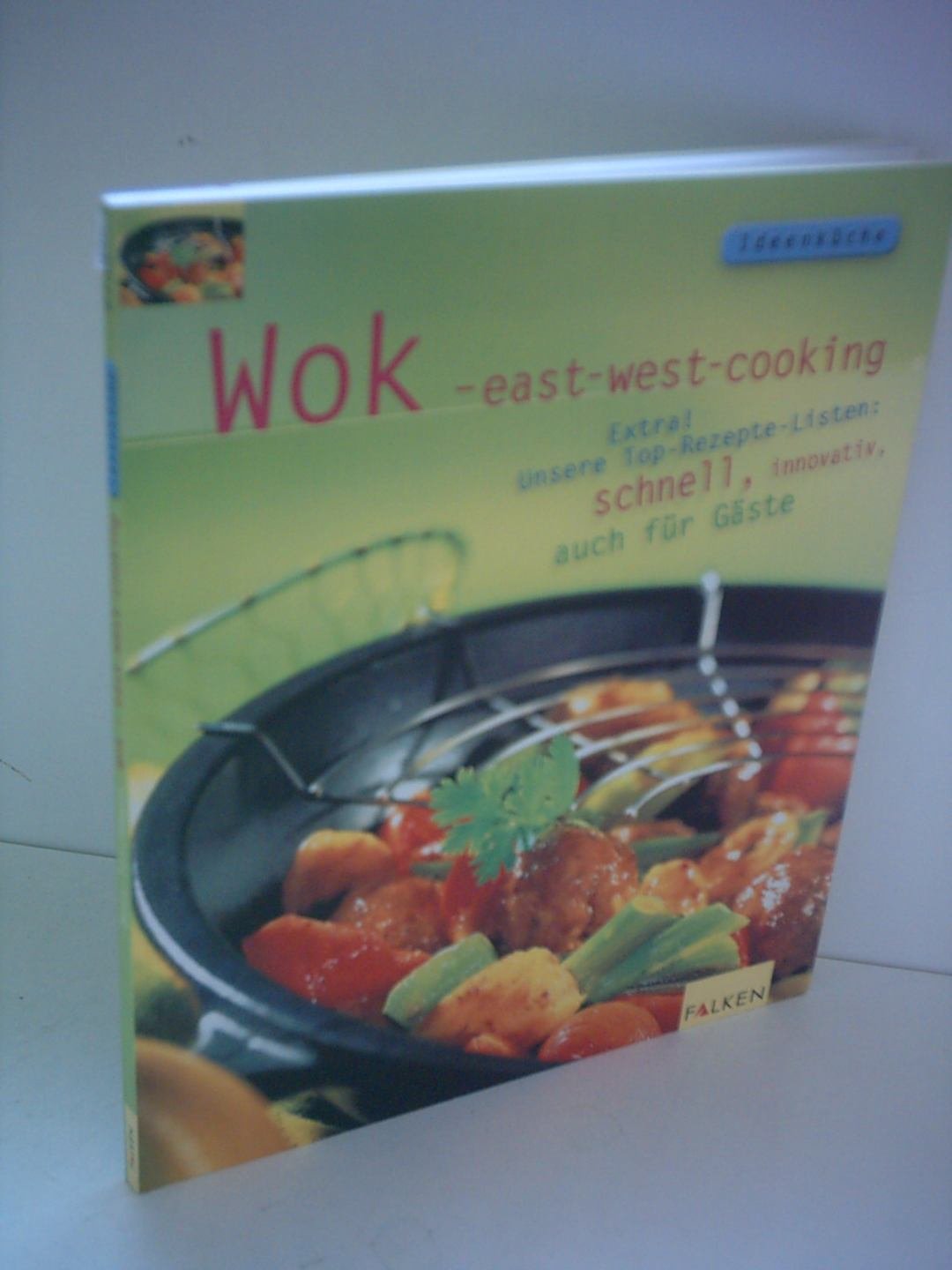Wok - east-west-cooking. Extra! Unsere Top-Rezepte-Listen: schnell, innovativ, auch für Gäste Cooking & Enjoying