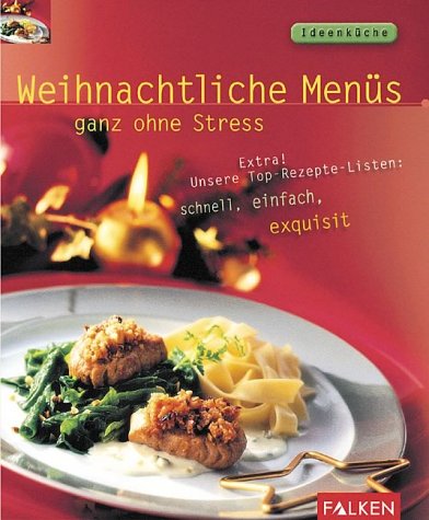 Weihnachtliche Menüs - ganz ohne Stress. Extra! Unsere Top-Rezepte-Listen: schnell, einfach, exquisit Cooking & Enjoying