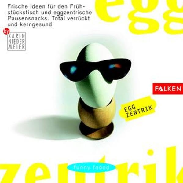 Funny foood - Egg-zentrik: Frische Ideen für den Frühstückstisch und eggzentrische Pausensnacks. Totalverrückt und kerngesund Cooking & Enjoying