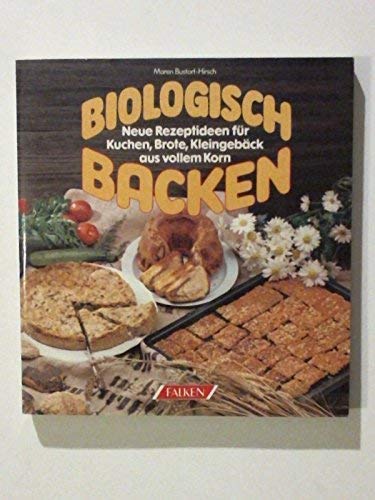 Biologisch backen. Neue Rezeptideen für Kuchen, Brote, Kleingebäck aus vollem Korn Books