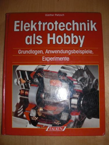 Elektrotechnik als Hobby. Grundlagen, Anwendungsbeispiele, Experimente Leisure, Home & Garden