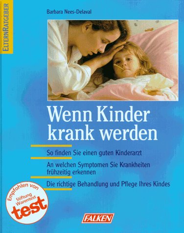 Wenn Kinder krank werden. So finden Sie einen guten Kinderarzt. An welchen Symptomen Sie Krankheiten frühzeitig erkennen. Die richtige Behandlung und Pflege Ihres Kindes Health, Nutrition & Fitness