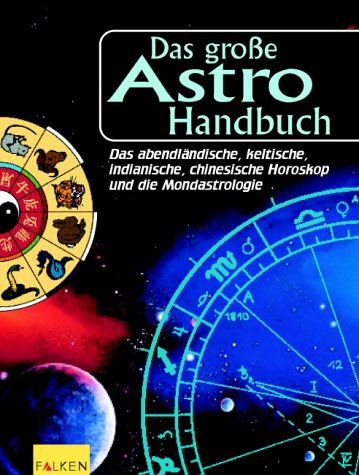 Das große Astro-Handbuch. Das abendländische, keltische, indianische, chinesische Horoskop und die Mondastrologie. Religion & Esotericism