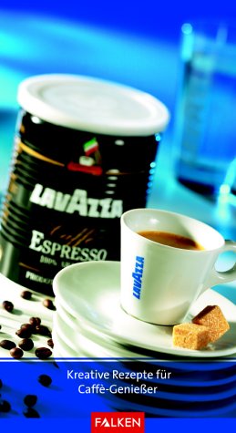 Lavazza. Kreative Rezepte für Cafe-Geniesser Cooking & Enjoying