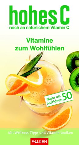 Hohes C - Vitamine zum Wohlfühlen. Mehr als 50 Saftideen. Mit Wellness-Tipps und Vitamin-Lexikon Cooking & Enjoying