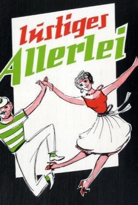 Lustiges Allerlei: Zur Unterhaltung in Vereinen, Gesellschaften und frohen Kreisen. Heitere Ansagen und Plaudereien, Preisaufgaben, Scherzfragen, Kurzgedichte, Lieder der heiteren Muse Humour & Satire