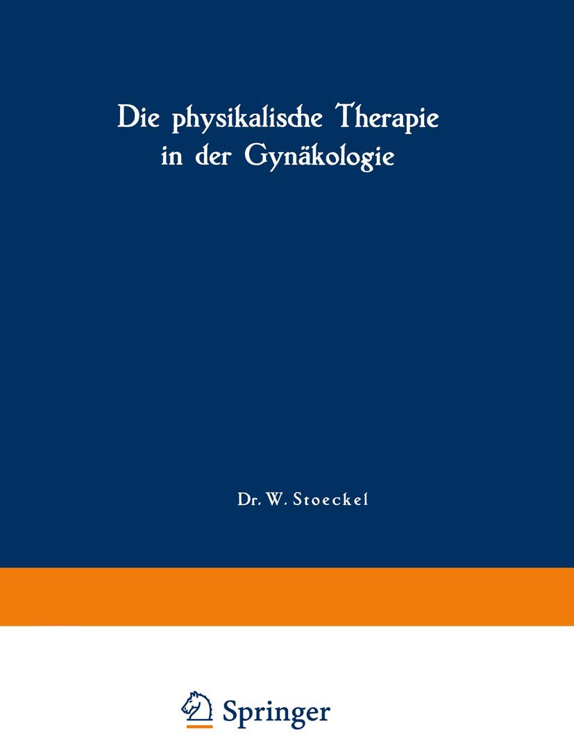 Die Physikalische Therapie In Der Gynäkologie (Handbuch der Gynäkologie, 4 / 1, Band 4) Medicine