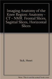 Imaging Anatomy of the Knee Region: Anatomy - CT - NMR. Frontal Slices, Sagittal Slices, Horizontal Slices Medicine