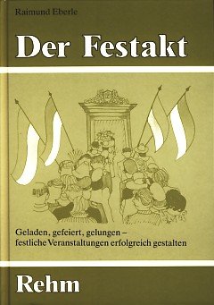 Der Festakt. Wie man Feste, Jubiläums- und Eröffnungsveranstaltungen erfolgreich vorbereitet und durchführt Books