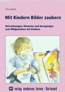 Mit Kindern Bilder zaubern. Betrachtungen, Hinweise und Anregungen zum Bildgestalten mit Kindern Books