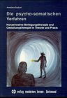 Die psycho-somatischen Verfahren: Konzentrative Bewegungstherapie und Gestaltungstherapie in Theorie und Praxis Health, Nutrition & Fitness
