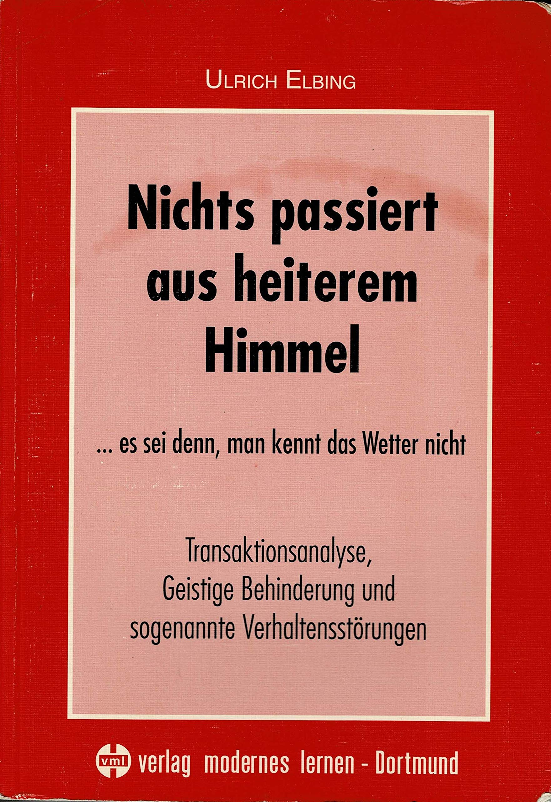 Nichts passiert aus heiterem Himmel: ... es sei denn, man kennt das Wetter nicht. Transaktionsanalyse, Geistige Behinderung und sogenannte Verhaltensstörungen Politics & History