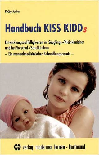 Handbuch Kiss Kidds. Entwicklungsauffälligkeiten im Säuglings- /Kleinkindalter und bei Vorschul- /Schulkindern Ein manualmedizinischer Behandlungsansatz Books