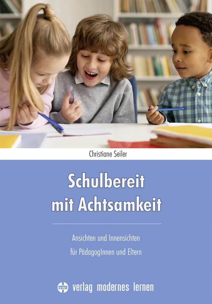 Schulbereit mit Achtsamkeit: Ansichten und Innensichten für PädagogInnen und Eltern Learning & Reference