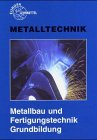 Metallbau und Fertigungstechnik Grundbildung (Europa-Fachbuchreihe für metallverarbeitende Berufe) Business & Technology