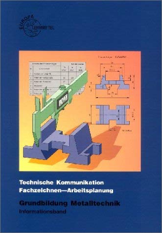 Technische Kommunikation Metalltechnik, Fachzeichnen - Arbeitsplanung, Grundbildung, Informationsband (Europa-Fachbuchreihe für metallverarbeitende Berufe) Business & Technology