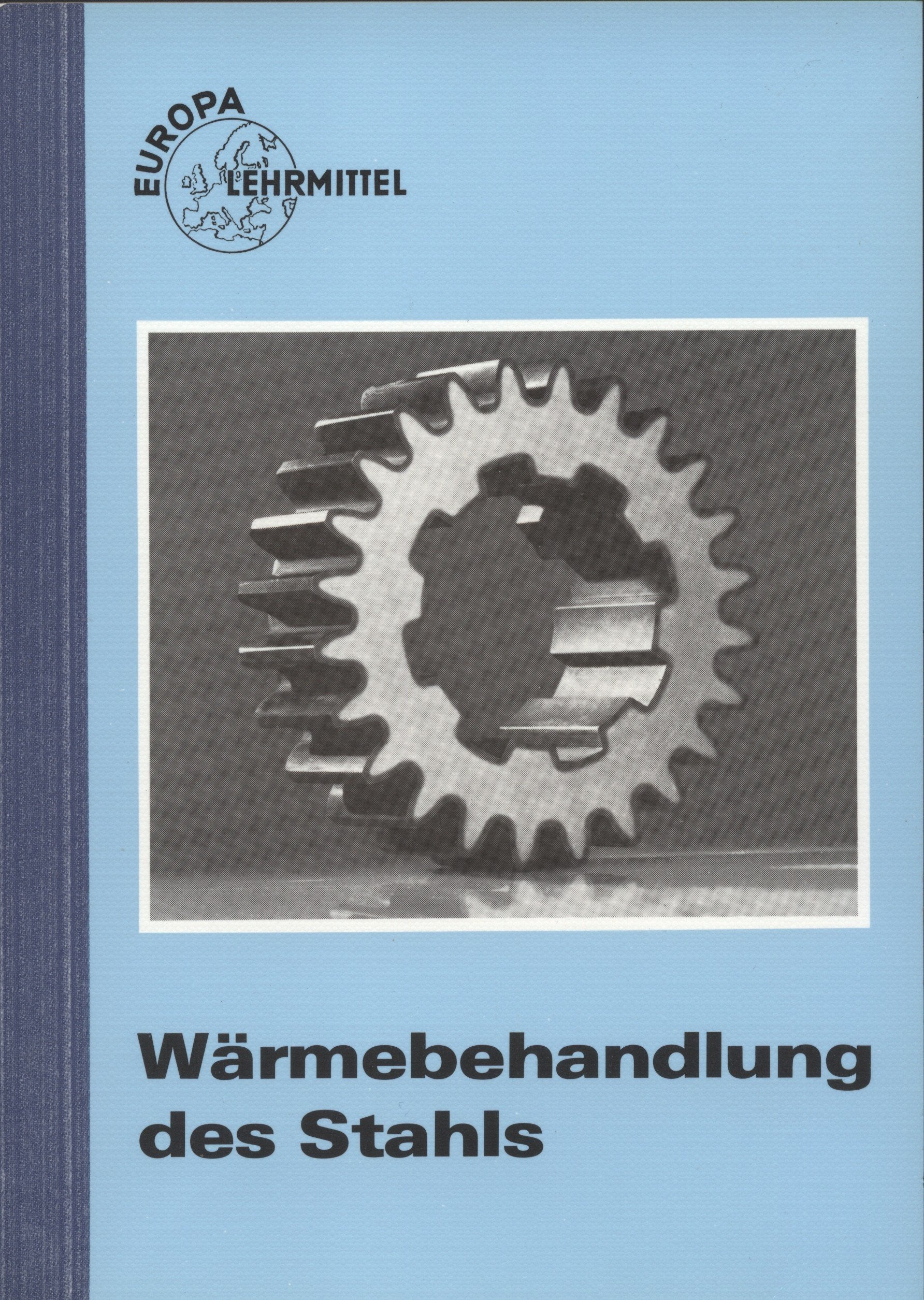 Wärmebehandlung des Stahls: Eine Einführung in die Grundlagen für Theorie und Praxis (Europa-Fachbuchreihe für metallverarbeitende Berufe) Business & Technology