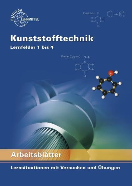 Arbeitsblätter Kunststofftechnik Lernfelder 1 bis 4: Lernsituationen mit Versuchen und Übungen Business, Finance & Career