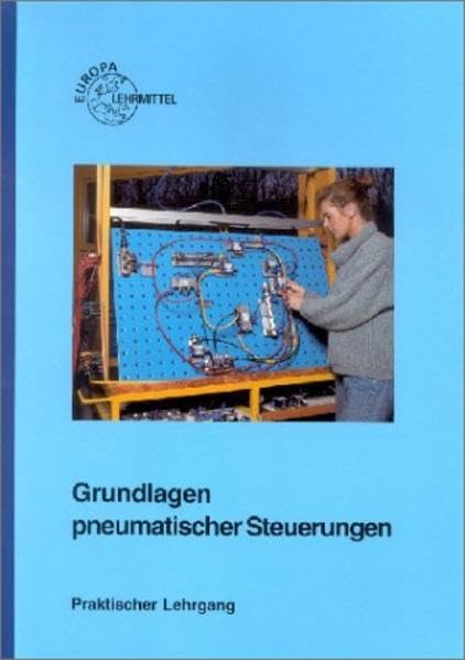 Grundlagen pneumatischer Steuerungen: Praktischer Lehrgang Business, Finance & Career