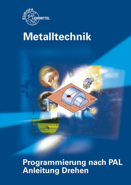 Programmierung nach PAL Anleitung Drehen: Ein Unterrichtsprogramm für die berufliche Schule. Metalltechnik Business, Finance & Career