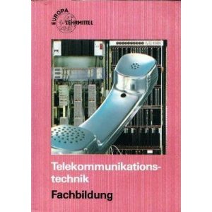 Telekommunikationstechnik Fachbildung: Ein Technologie-Lehrbuch für die Fachstufe aller fernmeldetechnischen Berufe (Europa-Lehrsystem Elektronik) Business & Technology