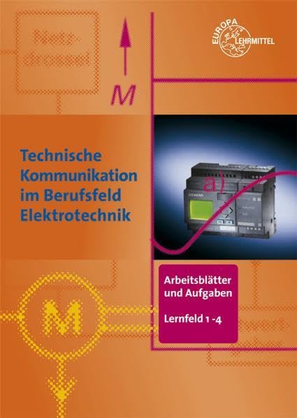 Arbeitsblätter und Aufgaben Elektrotechnik LF 1-4. Technische Kommunikation im Berufsfeld Elektrotechnik: Arbeitsblätter und Aufgaben Elektrotechnik ... Kommunikation im Berufsfeld Elektrotechnik Business, Finance & Career