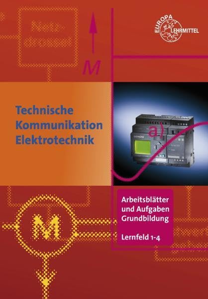 Arbeitsblätter und Aufgaben Grundbildung LF 1-4: Technische Kommunikation im Berufsfeld Elektrotechnik Business, Finance & Career
