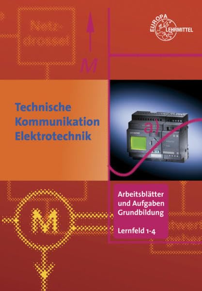 Arbeitsblätter und Aufgaben Grundbildung Lernfelder 1-4: Technische Kommunikation Elektrotechnik Study Guides