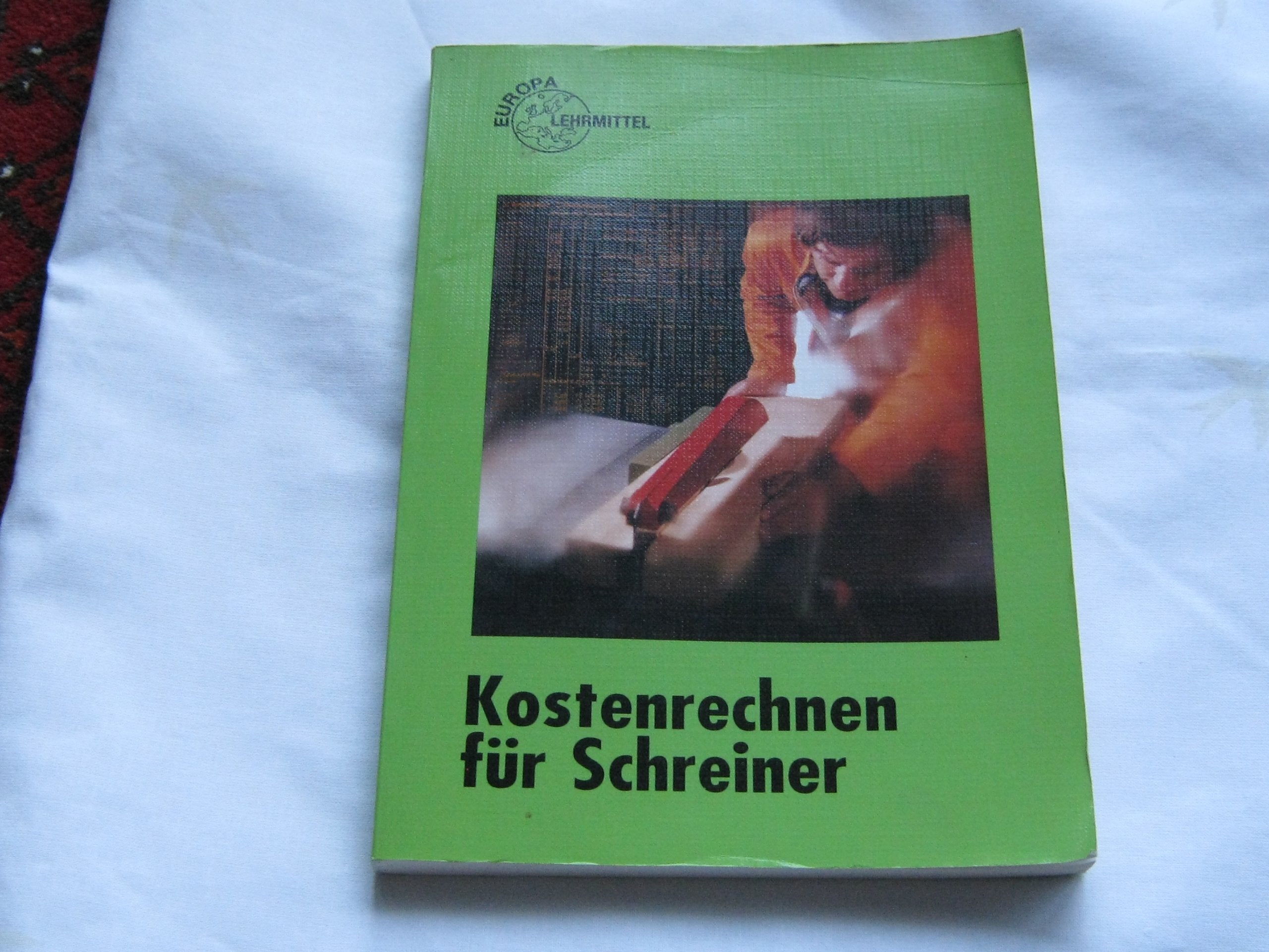 Kostenrechnen für Schreiner (Europa-Fachbuchreihe für holzverarbeitende Berufe) Education & Training