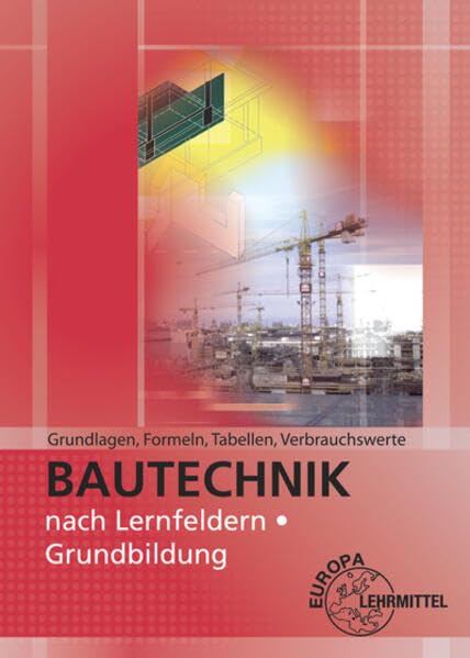 Grundlagen, Formeln, Tabellen, Verbrauchswerte: Bautechnik nach Lernfeldern Grundbildung Business, Finance & Career