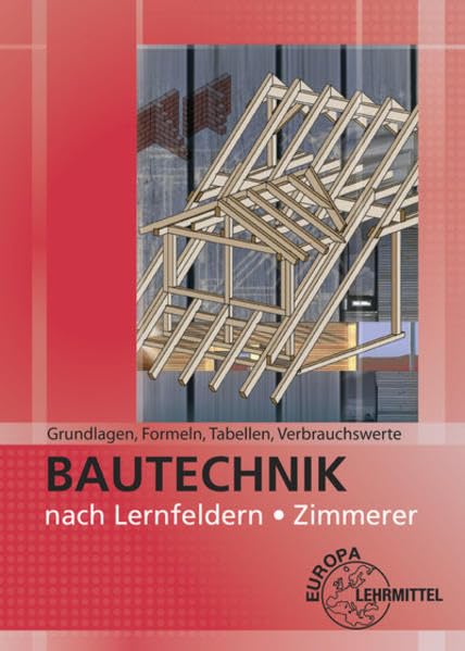 Grundlagen, Formeln, Tabellen, Verbrauchswerte: Bautechnik nach Lernfeldern Zimmerer Business, Finance & Career