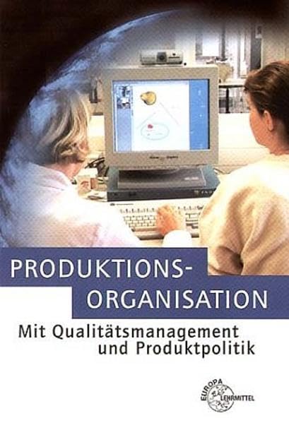 Produktionsorganisation: Mit Qualitätsmanagement und Produktpolitik Business, Finance & Career