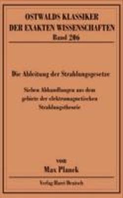 Die Ableitung der Strahlungsgesetze (Planck): (1985-1900) Sieben Abhandlungen aus dem Gebiete der elektromagnetischen Strahlungstheorie General education