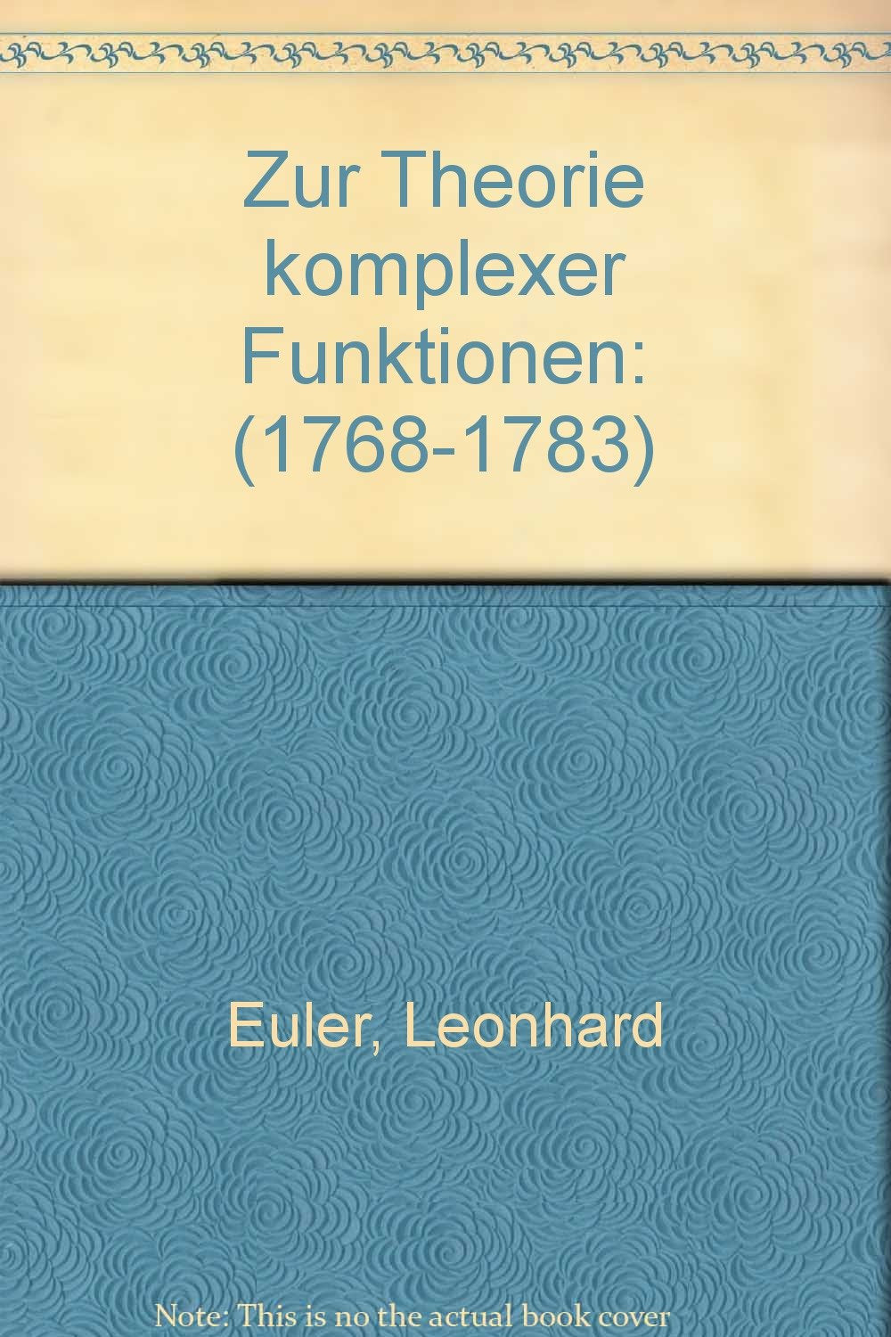 Zur Theorie komplexer Funktionen (Euler): (1768-1783). Hrsg. v. Hans Wußing. Einl. u. Anm. v. Adolf P. Juschkewitsch General education