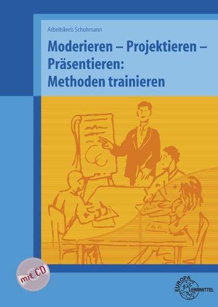 Moderieren - Projektieren - Präsentieren: Methoden trainieren Business, Finance & Career