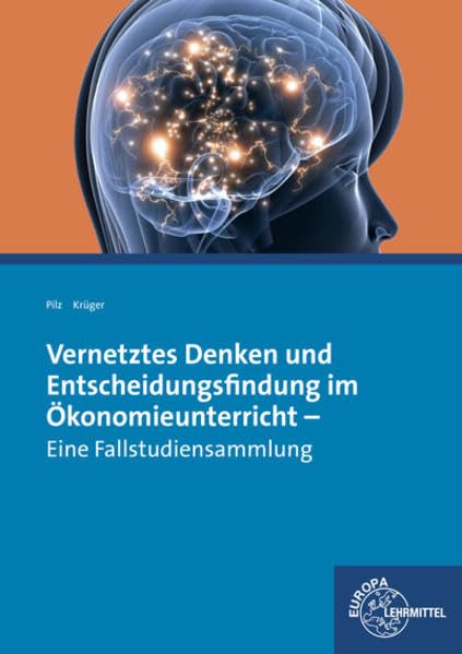Vernetztes Denken und Entscheidungsfindung im Ökonomieunterricht: Eine Fallstudiensammlung Business, Finance & Career