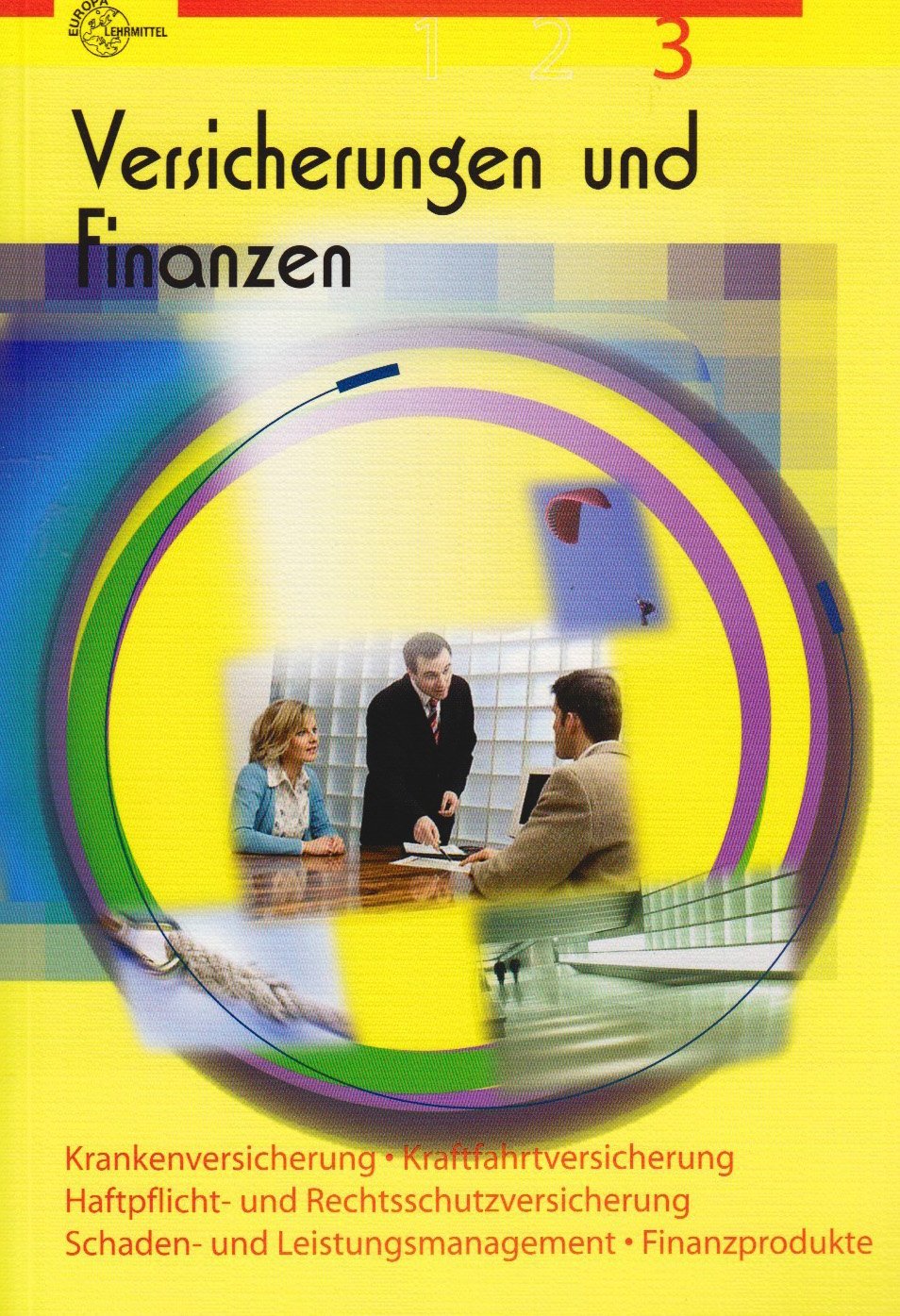 Versicherungen und Finanzen Band 3: Krankenversicherung, Haftpflicht- und Rechtsschutzversicherung, Kraftfahrtversicherung, Schadens- und Leistungsmanagement, Finanzprodukte Business, Finance & Career