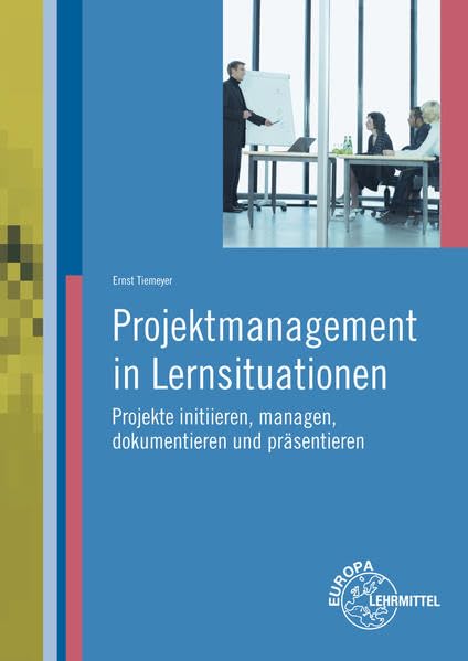 Projektmanagement in Lernsituationen: Projekte initiieren, managen, dokumentieren und präsentieren Business, Finance & Career