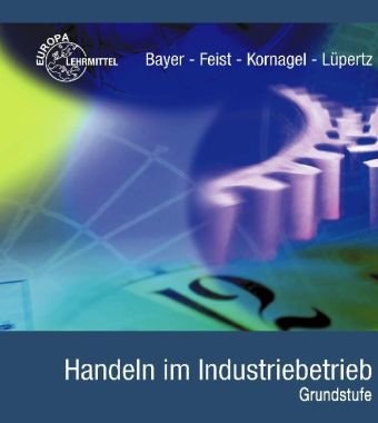 Handeln im Industriebetrieb - Grundstufe: Betriebswirtschaftslehre mit Rechnungswesen: Lernfelder 1-6 Business, Finance & Career