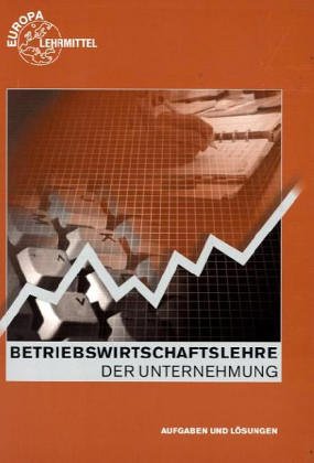 Betriebswirtschaftslehre der Unternehmung: Aufgaben und Lösungen (Europa-Fachbuchreihe für wirtschaftliche Bildung) Business, Finance & Career