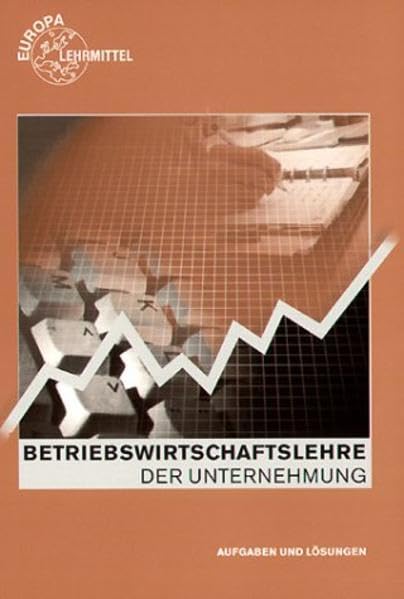 Betriebswirtschaftslehre der Unternehmung: Aufgaben und Lösungen (Europa-Fachbuchreihe für wirtschaftliche Bildung) Business, Finance & Career