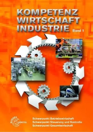 Kompetenz Wirtschaft Industrie - Band 1. Schwerpunkt Betriebswirtschaft, Schwerpunkt Steuerung und Kontrolle, Schwerpunkt Gesamtwirtschaft: Kompetenz ... - Band 1. Schwerpunkt Betriebswirtschaft,... Business, Finance & Career