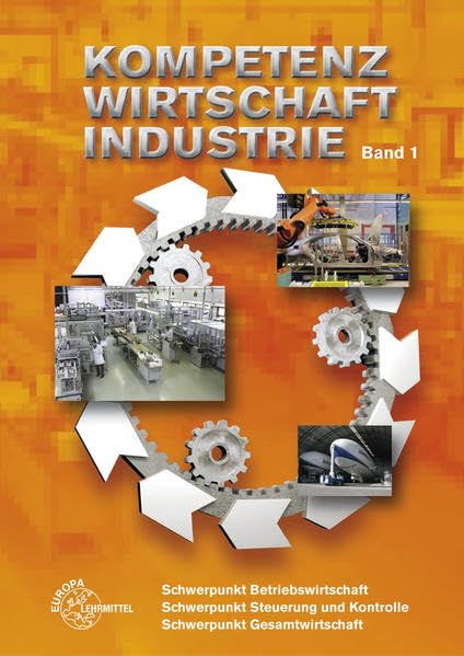 Kompetenz Wirtschaft Industrie - Band 1. Schwerpunkt Betriebswirtschaft,... / Kompetenz Wirtschaft Industrie Band 1: Schwerpunkt Betriebswirtschaft, ... und Kontrolle, Schwerpunkt Gesamtwirtschaft Business, Finance & Career