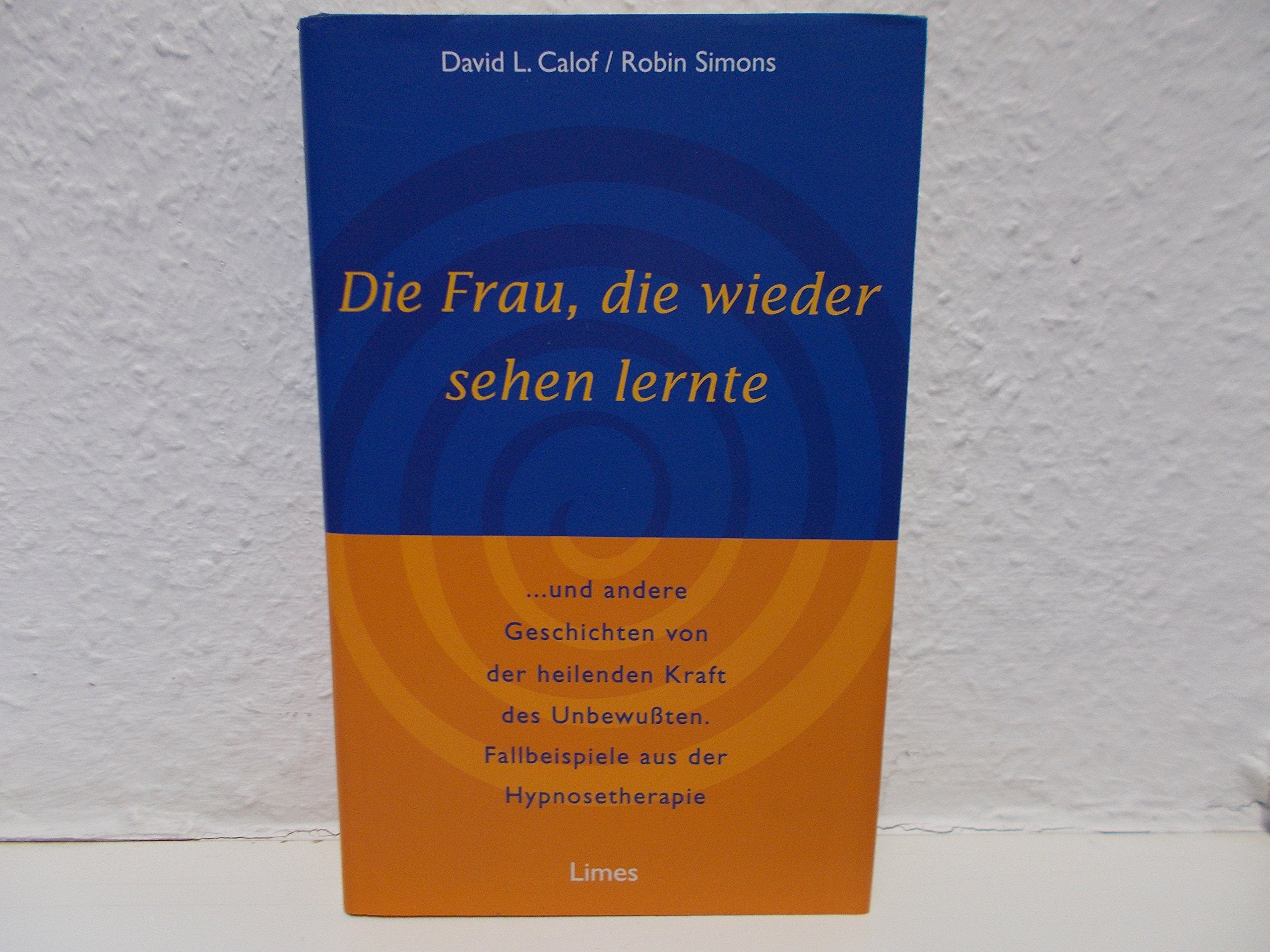 Die Frau, die wieder sehen lernte ...und andere Geschichten von der heilenden Kraft des Unbewussten. Fallbeispiele aus der Hypnosetherapie Self-help