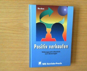Positiv verkaufen: Wirkungsvoll verhandeln und überzeugen Business, Finance & Career