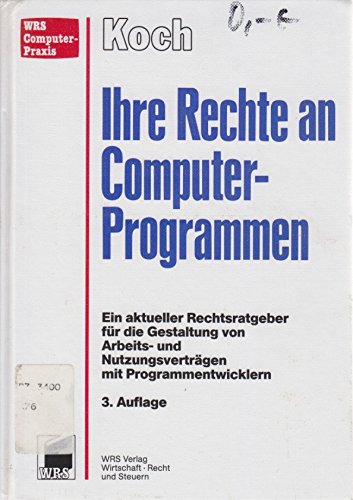 Ihre Rechte an Computer-Programmen: Ein aktueller Rechtsratgeber für die Gestaltung von Arbeits- und Nutzungsverträgen mit Programmentwicklern Law