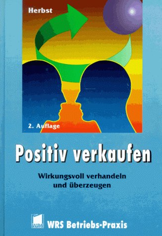 Positiv verkaufen: Wirkungsvoll verhandeln und überzeugen Business, Finance & Career