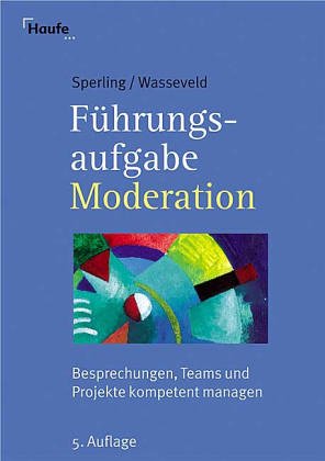 Führungsaufgabe Moderation: Besprechungen, Teams, Projekte kompetent managen Business, Finance & Career