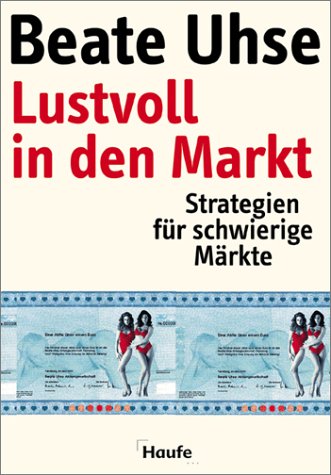 Lustvoll in den Markt: Strategien für schwierige Märkte Business, Finance & Career